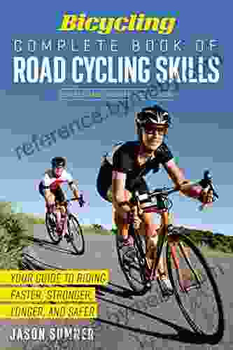 Bicycling Complete Of Road Cycling Skills: Your Guide To Riding Faster Stronger Longer And Safer