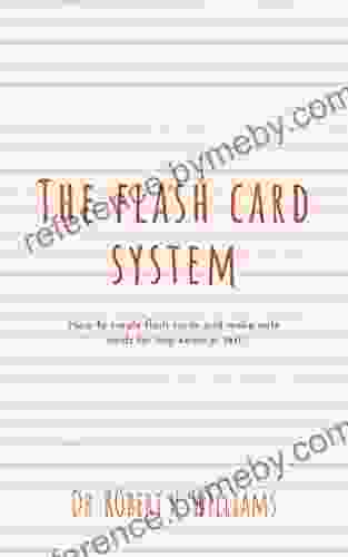 The Flash Card System: How To Create Flash Cards And Make Note Cards For Any Exam Or Test