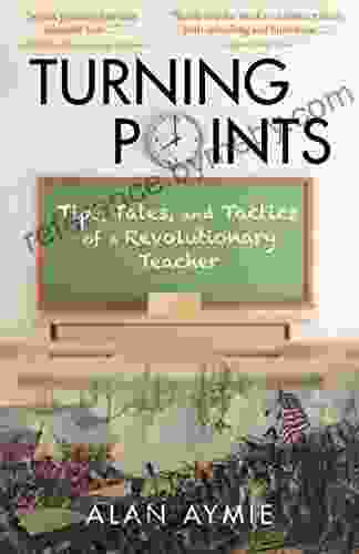 Turning Points: Tips Tales And Tactics Of A Revolutionary Teacher