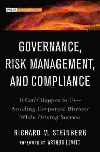 Governance Risk Management and Compliance: It Can t Happen to Us Avoiding Corporate Disaster While Driving Success (Wiley Corporate F A 570)