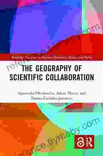 The Geography Of Scientific Collaboration (Routledge Advances In Regional Economics Science And Policy)