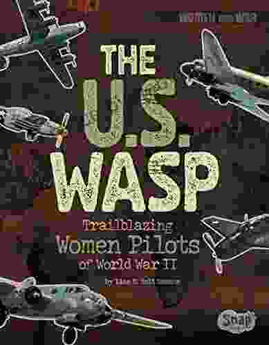 The U S WASP: Trailblazing Women Pilots Of World War II (Women And War)