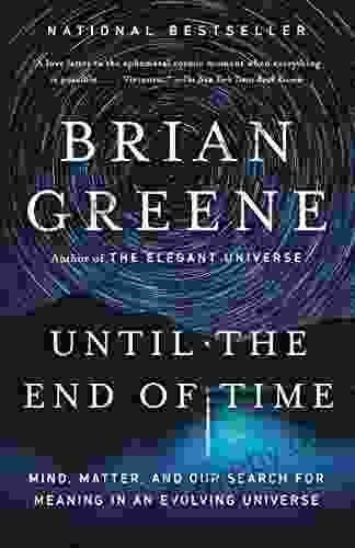 Until the End of Time: Mind Matter and Our Search for Meaning in an Evolving Universe