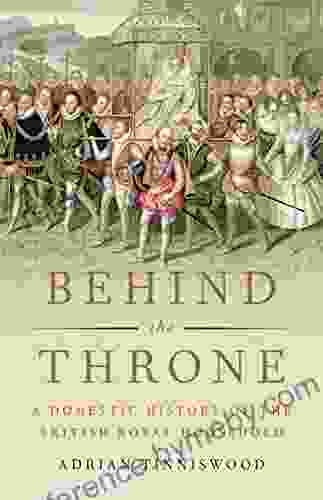 Behind The Throne: A Domestic History Of The British Royal Household