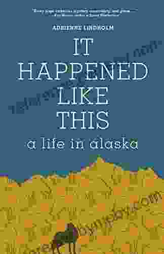 It Happened Like This: A Life In Alaska