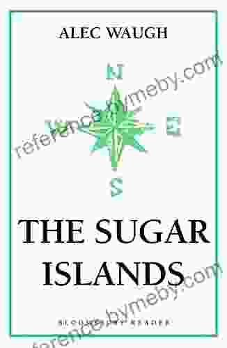 The Sugar Islands: A Collection Of Pieces Written About The West Indies Between 1928 And 1953 (Bloomsbury Reader)