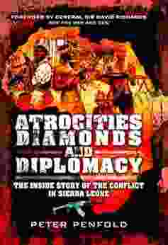 Atrocities Diamonds And Diplomacy: The Inside Story Of The Conflict In Sierra Leone