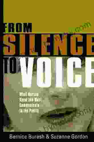 From Silence To Voice: What Nurses Know And Must Communicate To The Public (The Culture And Politics Of Health Care Work)