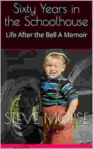 Sixty Years In The Schoolhouse: Life After The Bell A Memoir