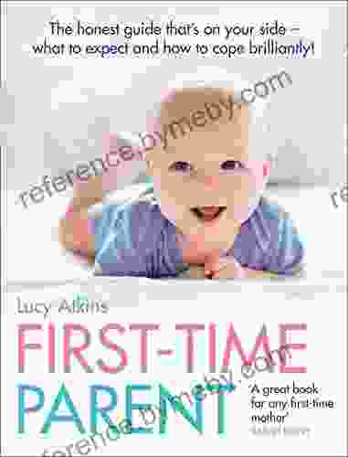 First Time Parent: The Honest Guide To Coping Brilliantly And Staying Sane In Your Baby S First Year