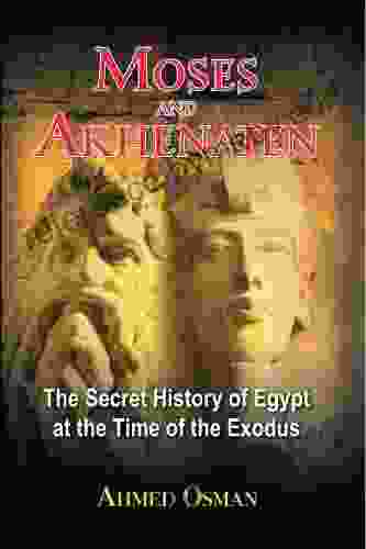 Moses And Akhenaten: The Secret History Of Egypt At The Time Of The Exodus