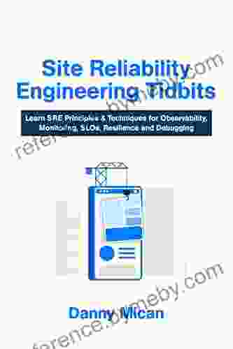 Site Reliability Engineering Tidbits: Learn SRE Principles Techniques for Observability Monitoring SLOs Resilience and Debugging