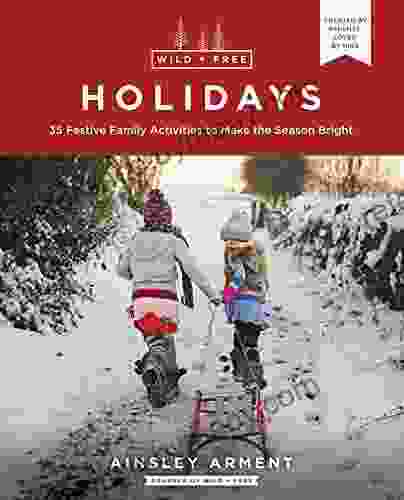 Wild and Free Holidays: 35 Festive Family Activities to Make the Season Bright